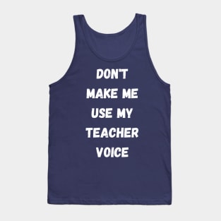 Don't make me use my teacher voice Tank Top